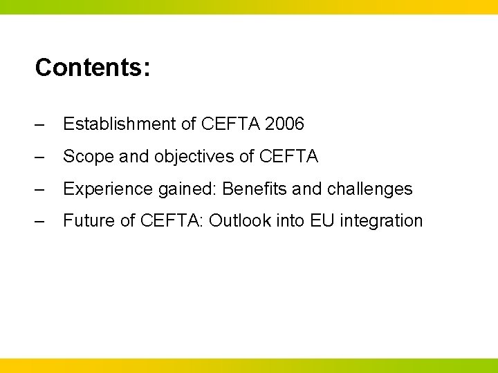 Contents: – Establishment of CEFTA 2006 – Scope and objectives of CEFTA – Experience