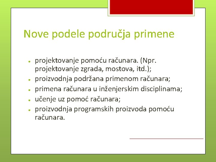 Nove podele područja primene ● ● ● projektovanje pomoću računara. (Npr. projektovanje zgrada, mostova,