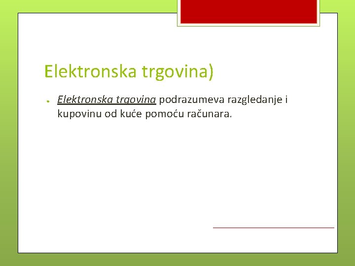Elektronska trgovina) ● Elektronska trgovina podrazumeva razgledanje i kupovinu od kuće pomoću računara. 