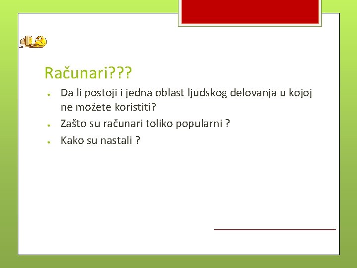 Računari? ? ? ● ● ● Da li postoji i jedna oblast ljudskog delovanja