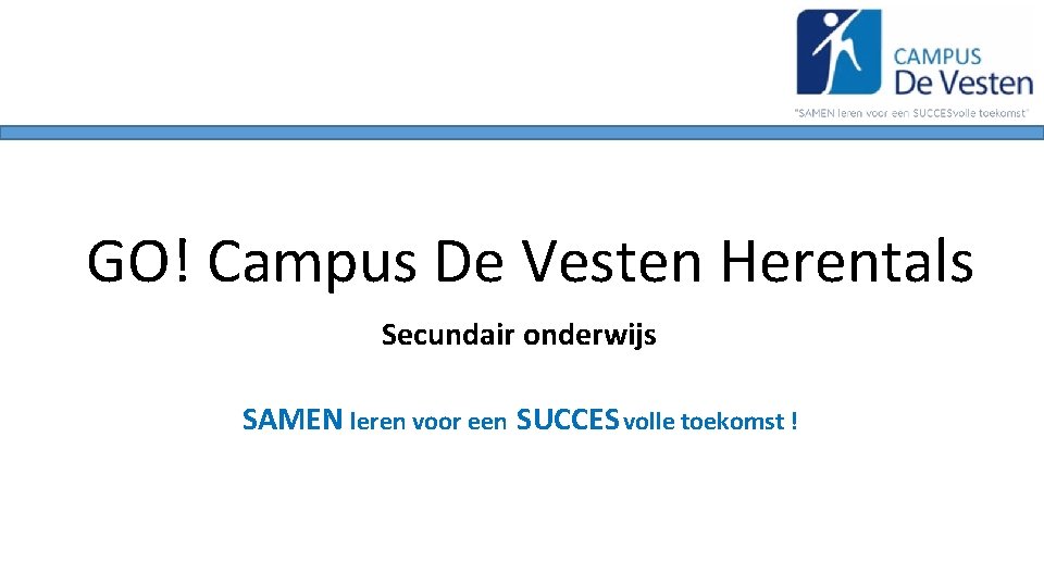 GO! Campus De Vesten Herentals Secundair onderwijs SAMEN leren voor een SUCCES volle toekomst
