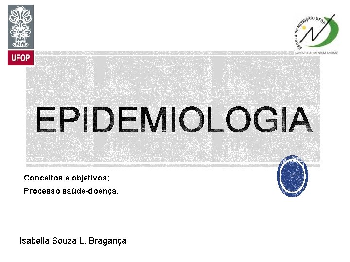 Conceitos e objetivos; Processo saúde-doença. Isabella Souza L. Bragança 