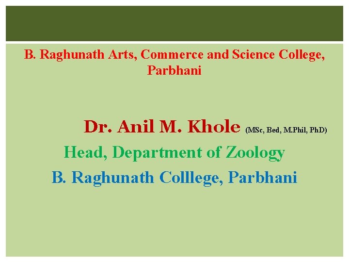 B. Raghunath Arts, Commerce and Science College, Parbhani Dr. Anil M. Khole (MSc, Bed,