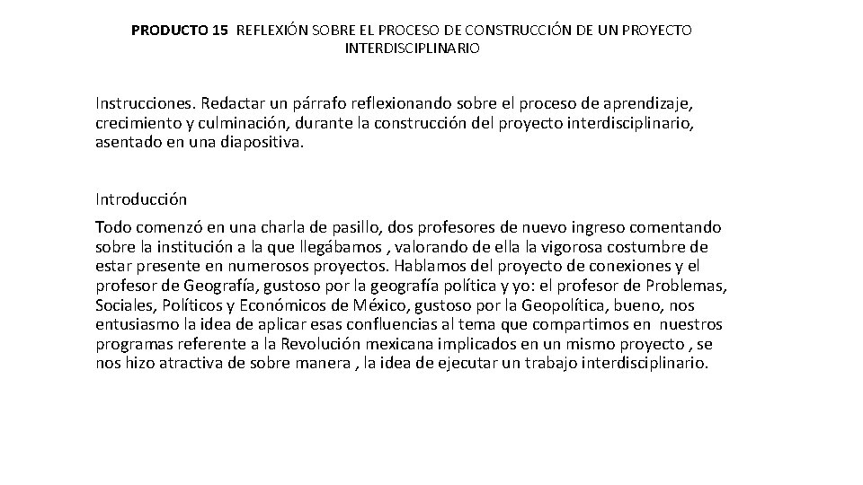 PRODUCTO 15 REFLEXIÓN SOBRE EL PROCESO DE CONSTRUCCIÓN DE UN PROYECTO INTERDISCIPLINARIO Instrucciones. Redactar