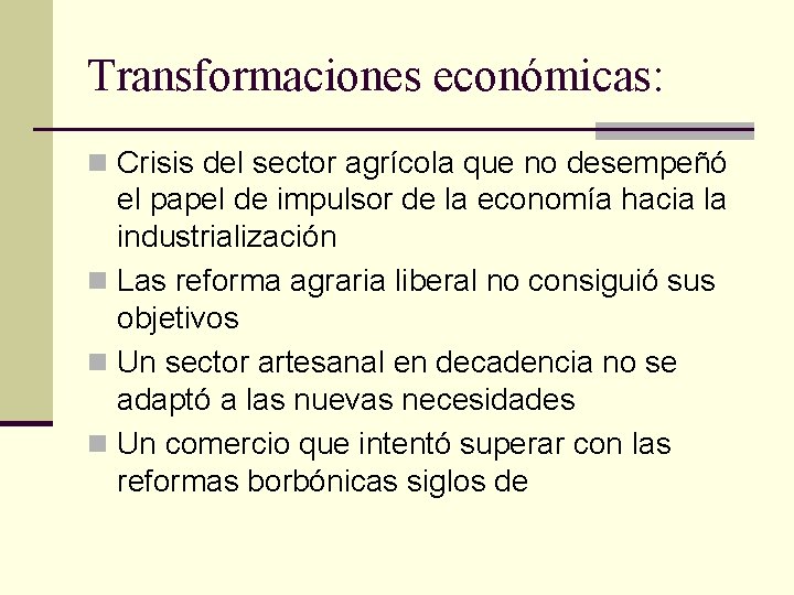 Transformaciones económicas: n Crisis del sector agrícola que no desempeñó el papel de impulsor