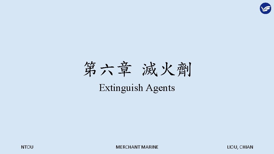 第六章 滅火劑 Extinguish Agents NTOU MERCHANT MARINE LIOU, CHIAN 