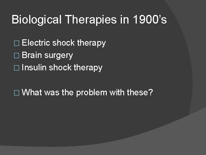 Biological Therapies in 1900’s � Electric shock therapy � Brain surgery � Insulin shock