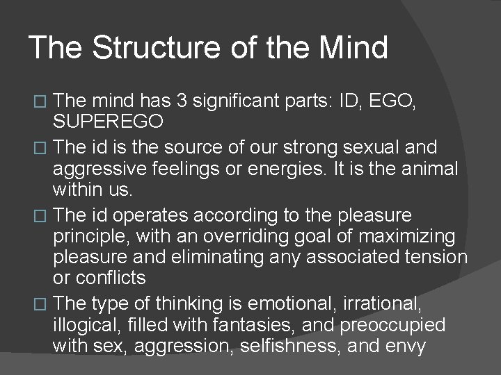 The Structure of the Mind The mind has 3 significant parts: ID, EGO, SUPEREGO