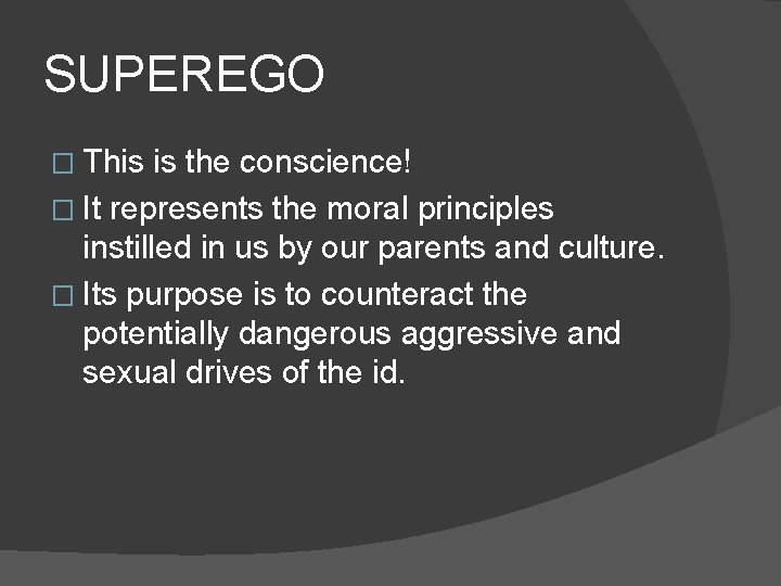 SUPEREGO � This is the conscience! � It represents the moral principles instilled in