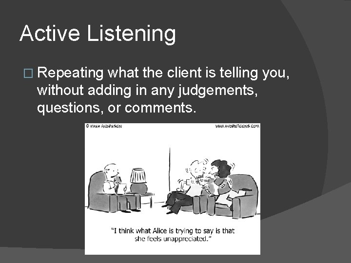 Active Listening � Repeating what the client is telling you, without adding in any