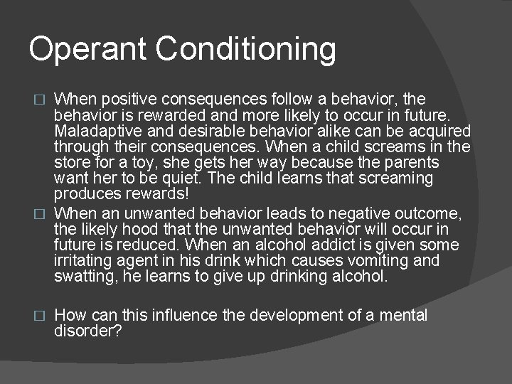 Operant Conditioning When positive consequences follow a behavior, the behavior is rewarded and more