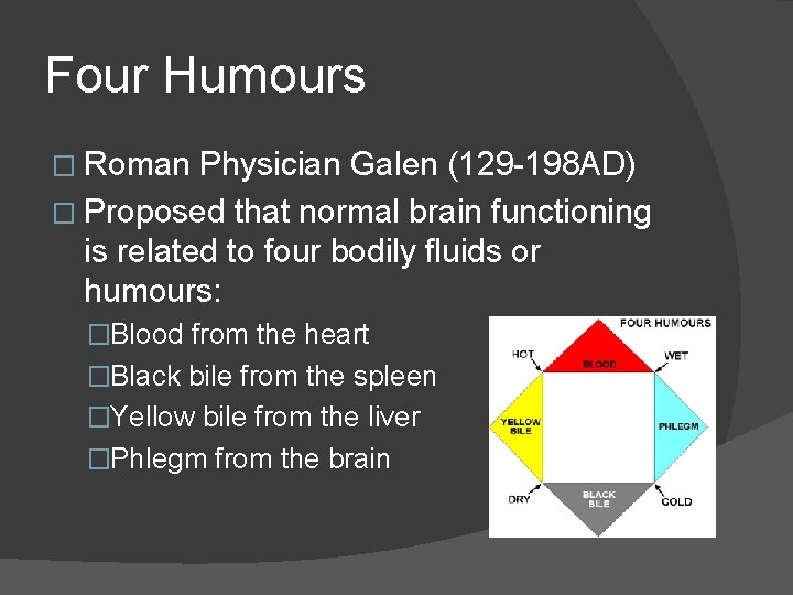 Four Humours � Roman Physician Galen (129 198 AD) � Proposed that normal brain