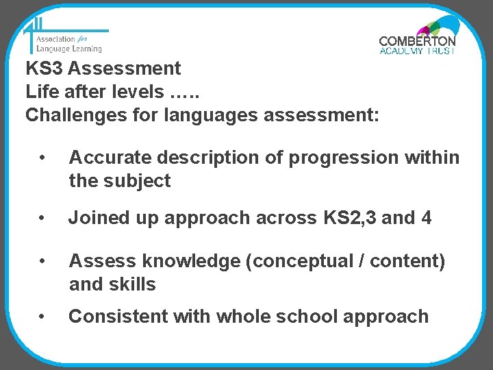 KS 3 Assessment Life after levels …. . Challenges for languages assessment: • Accurate