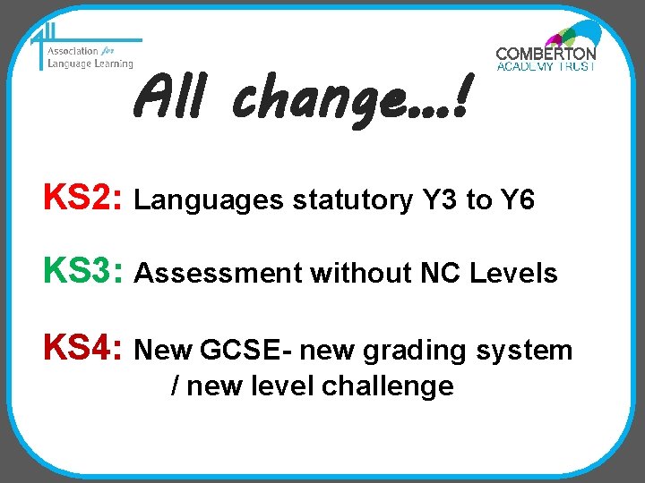 All change…! KS 2: Languages statutory Y 3 to Y 6 KS 3: Assessment