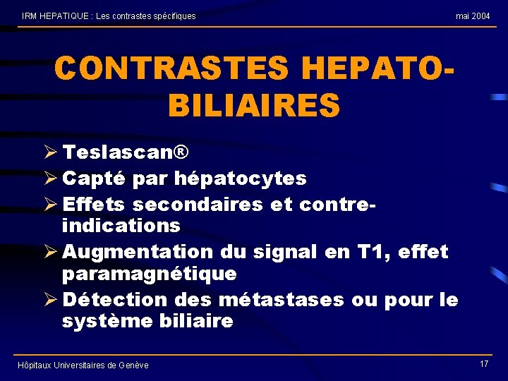 IRM HEPATIQUE : Les contrastes spécifiques mai 2004 CONTRASTES HEPATOBILIAIRES Ø Teslascan® Ø Capté
