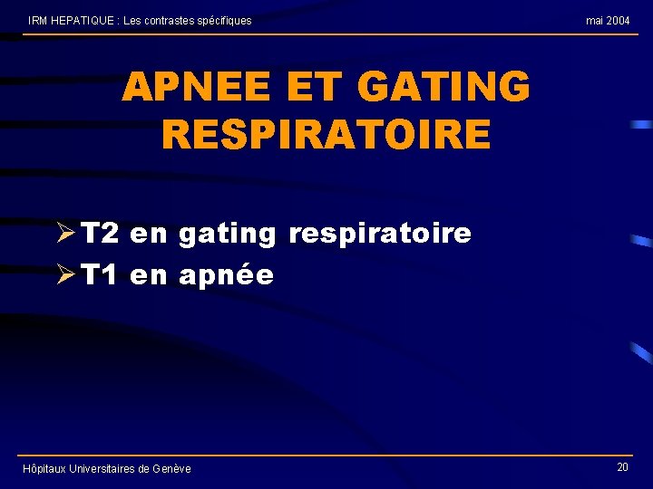 IRM HEPATIQUE : Les contrastes spécifiques mai 2004 APNEE ET GATING RESPIRATOIRE Ø T