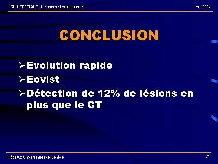 IRM HEPATIQUE : Les contrastes spécifiques mai 2004 CONCLUSION Ø Evolution rapide Ø Eovist