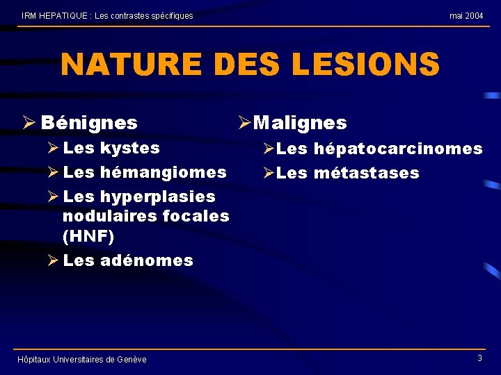 IRM HEPATIQUE : Les contrastes spécifiques mai 2004 NATURE DES LESIONS Ø Bénignes Ø