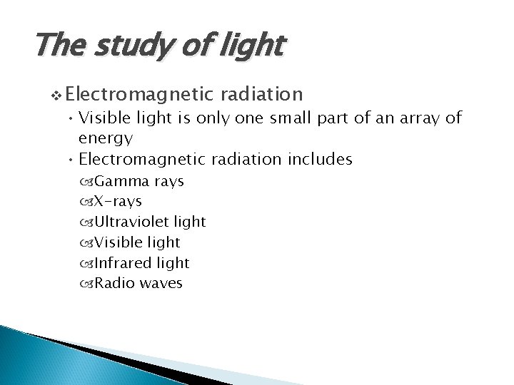 The study of light v Electromagnetic radiation • Visible light is only one small