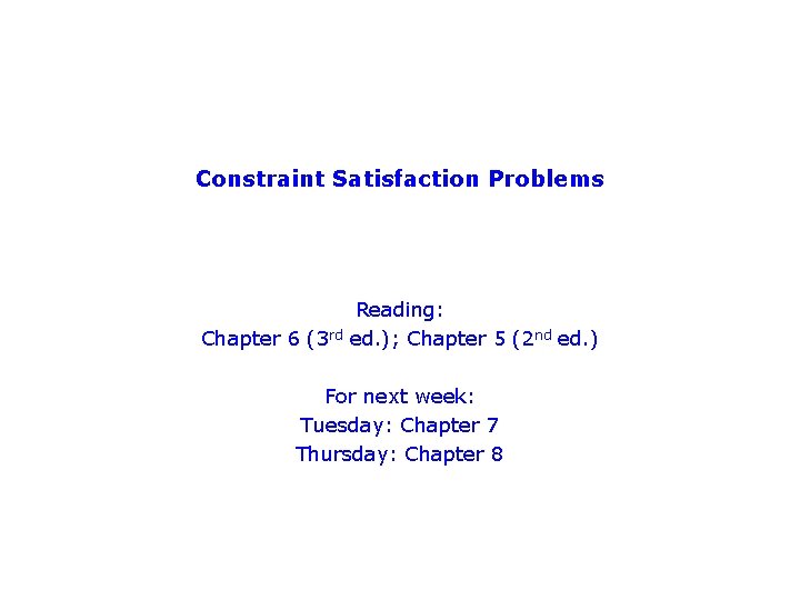 Constraint Satisfaction Problems Chapter 6 (3 rd Reading: ed. ); Chapter 5 (2 nd