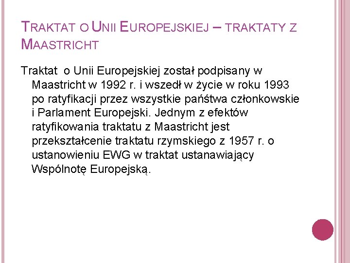 TRAKTAT O UNII EUROPEJSKIEJ – TRAKTATY Z MAASTRICHT Traktat o Unii Europejskiej został podpisany