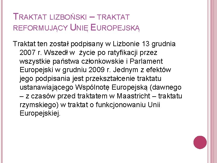 TRAKTAT LIZBOŃSKI – TRAKTAT REFORMUJĄCY UNIĘ EUROPEJSKĄ Traktat ten został podpisany w Lizbonie 13