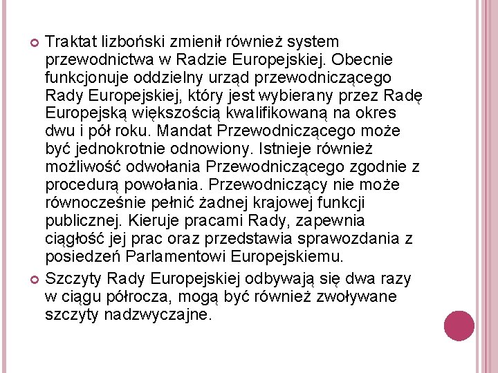 Traktat lizboński zmienił również system przewodnictwa w Radzie Europejskiej. Obecnie funkcjonuje oddzielny urząd przewodniczącego