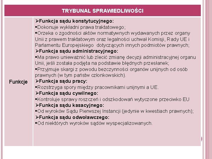 TRYBUNAŁ SPRAWIEDLIWOŚCI Funkcje ØFunkcja sądu konstytucyjnego: §Dokonuje wykładni prawa traktatowego; §Orzeka o zgodności aktów