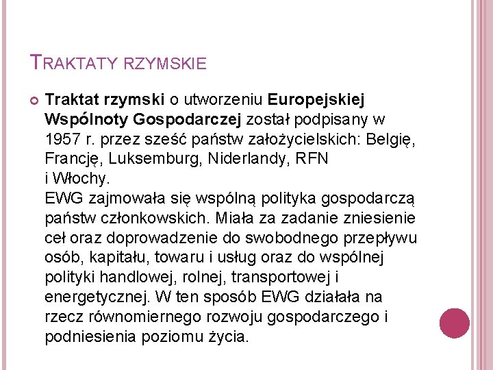 TRAKTATY RZYMSKIE Traktat rzymski o utworzeniu Europejskiej Wspólnoty Gospodarczej został podpisany w 1957 r.