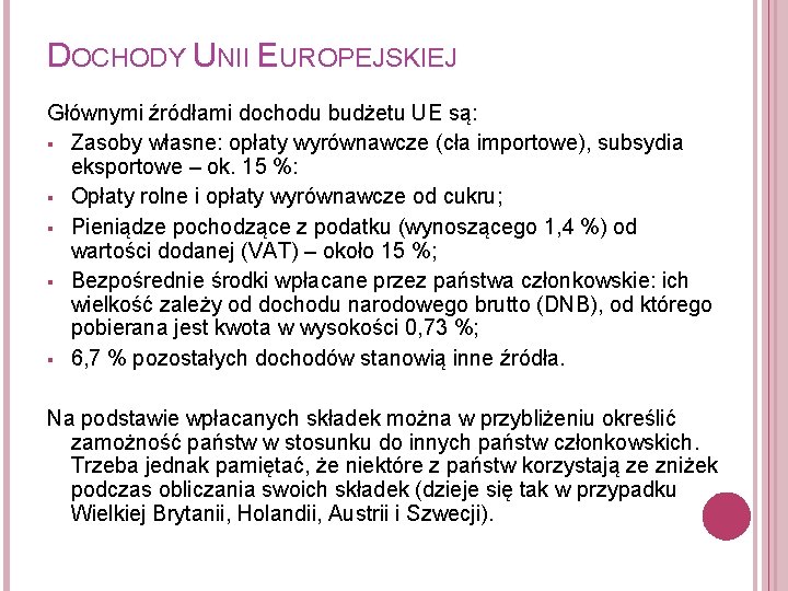 DOCHODY UNII EUROPEJSKIEJ Głównymi źródłami dochodu budżetu UE są: § Zasoby własne: opłaty wyrównawcze