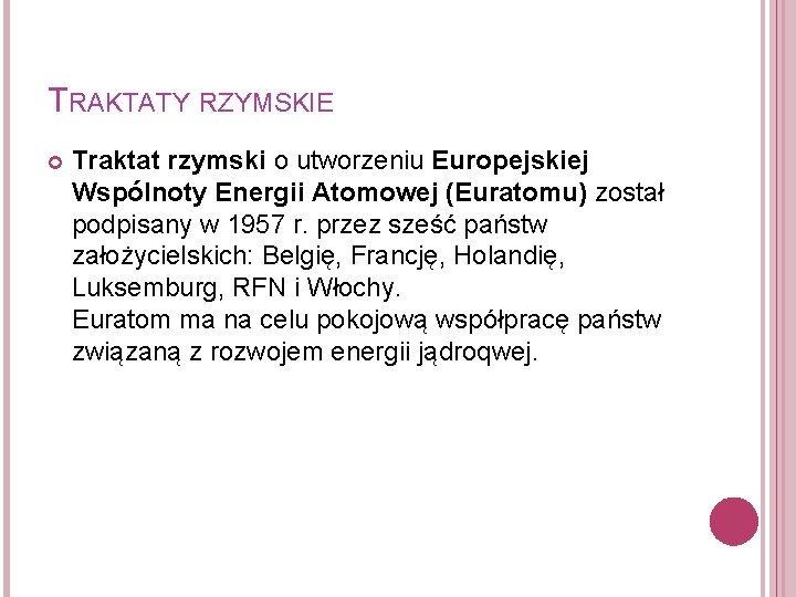 TRAKTATY RZYMSKIE Traktat rzymski o utworzeniu Europejskiej Wspólnoty Energii Atomowej (Euratomu) został podpisany w