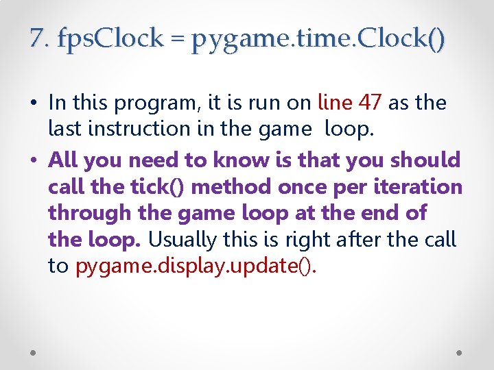 7. fps. Clock = pygame. time. Clock() • In this program, it is run