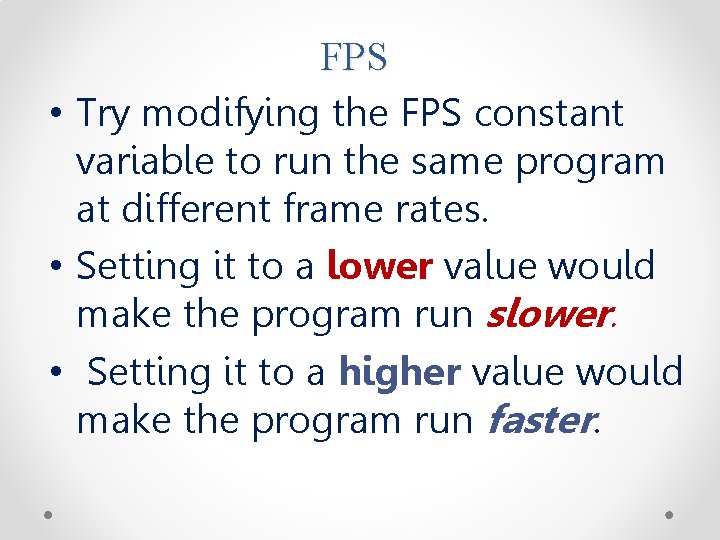 FPS • Try modifying the FPS constant variable to run the same program at