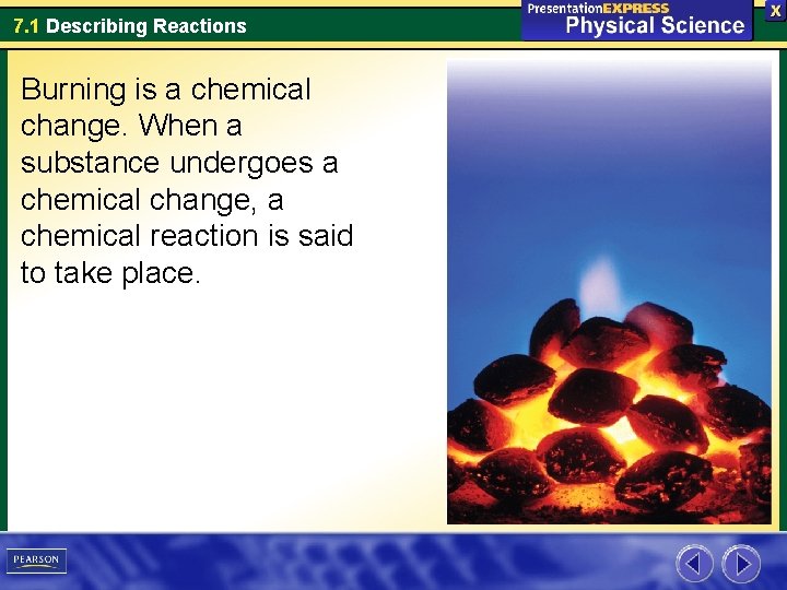 7. 1 Describing Reactions Burning is a chemical change. When a substance undergoes a