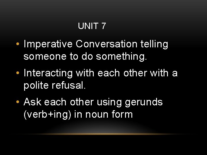 UNIT 7 • Imperative Conversation telling someone to do something. • Interacting with each