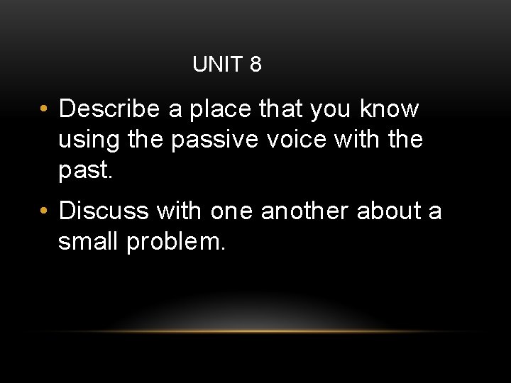UNIT 8 • Describe a place that you know using the passive voice with