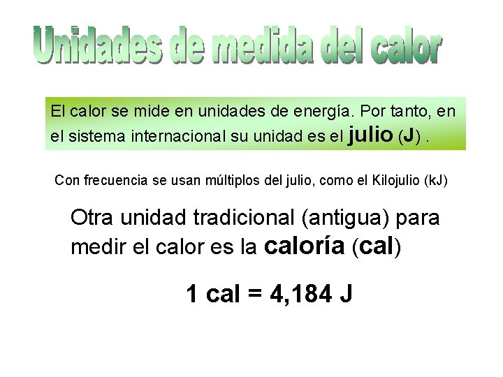 El calor se mide en unidades de energía. Por tanto, en el sistema internacional