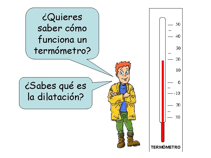 ¿Quieres saber cómo funciona un termómetro? ¿Sabes qué es la dilatación? TERMÓMETRO 