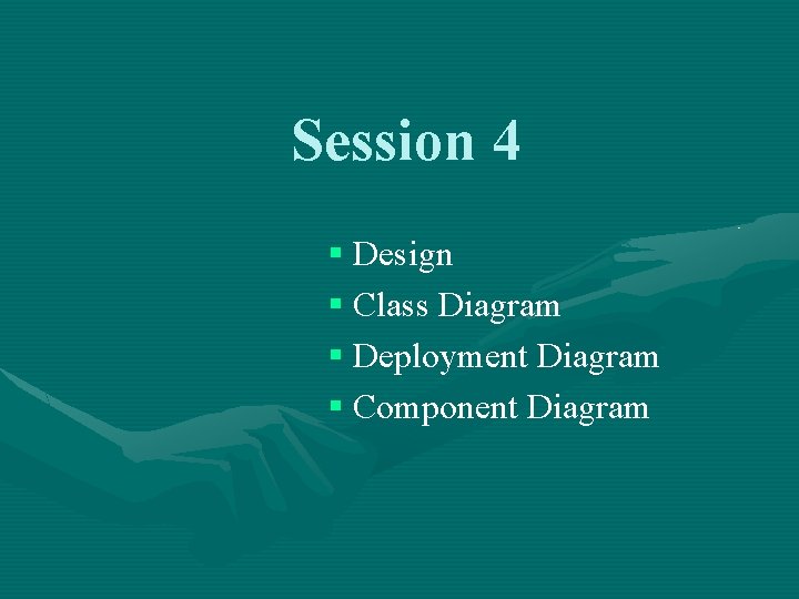 Session 4 § Design § Class Diagram § Deployment Diagram § Component Diagram 