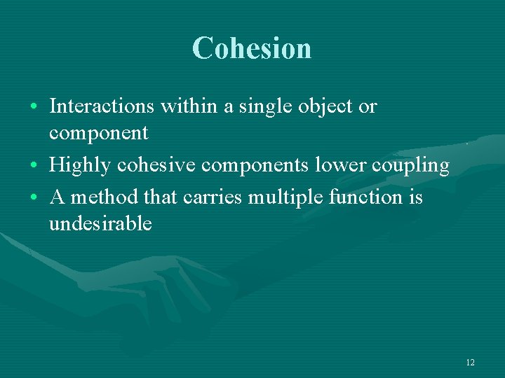 Cohesion • Interactions within a single object or component • Highly cohesive components lower