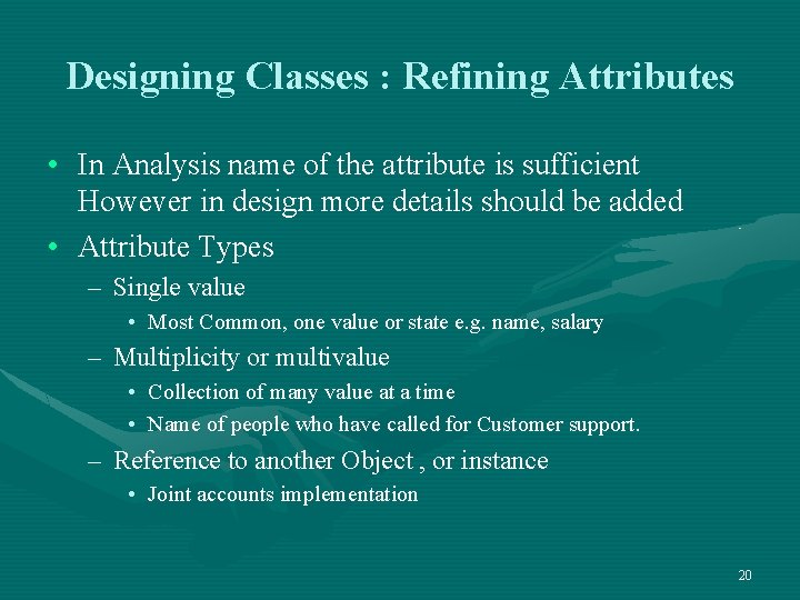 Designing Classes : Refining Attributes • In Analysis name of the attribute is sufficient