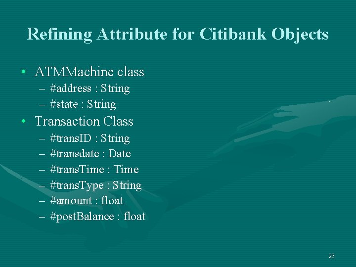 Refining Attribute for Citibank Objects • ATMMachine class – #address : String – #state