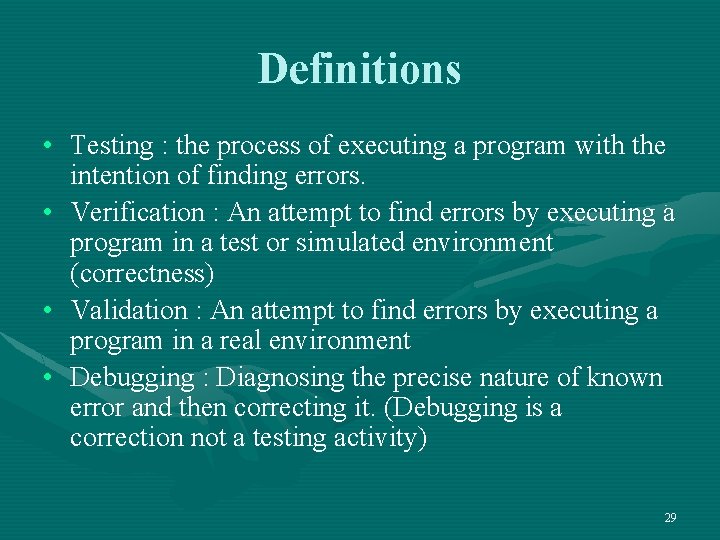 Definitions • Testing : the process of executing a program with the intention of