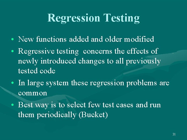 Regression Testing • New functions added and older modified • Regressive testing concerns the