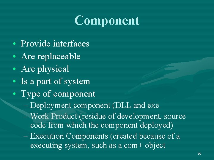 Component • • • Provide interfaces Are replaceable Are physical Is a part of