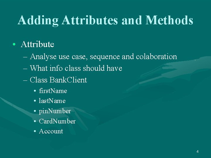 Adding Attributes and Methods • Attribute – Analyse use case, sequence and colaboration –
