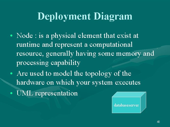 Deployment Diagram • Node : is a physical element that exist at runtime and