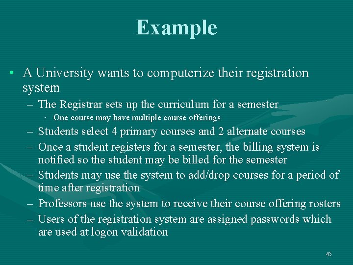 Example • A University wants to computerize their registration system – The Registrar sets