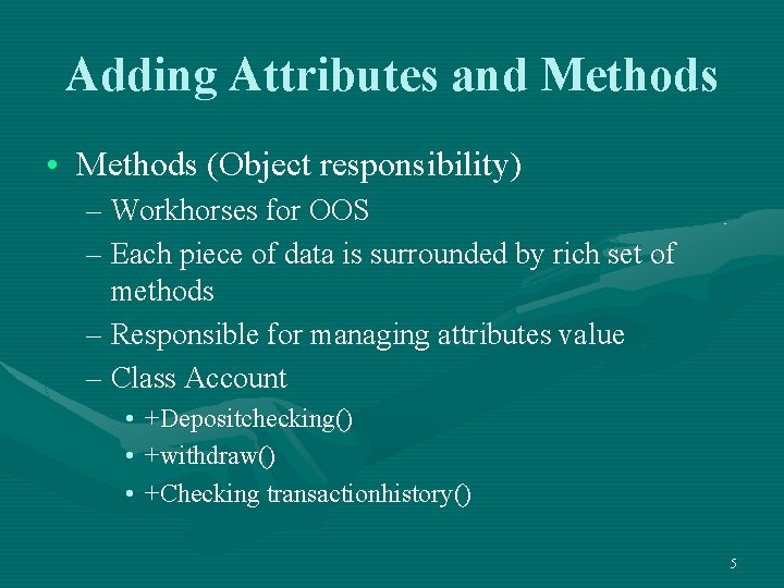 Adding Attributes and Methods • Methods (Object responsibility) – Workhorses for OOS – Each