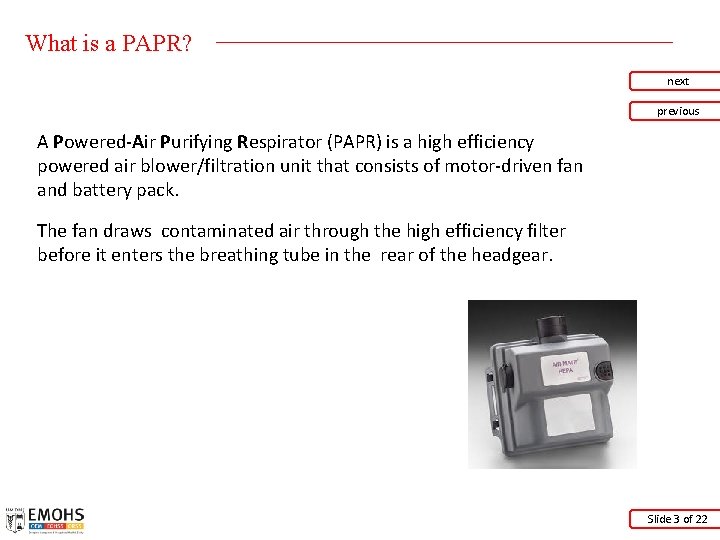 What is a PAPR? next previous A Powered-Air Purifying Respirator (PAPR) is a high